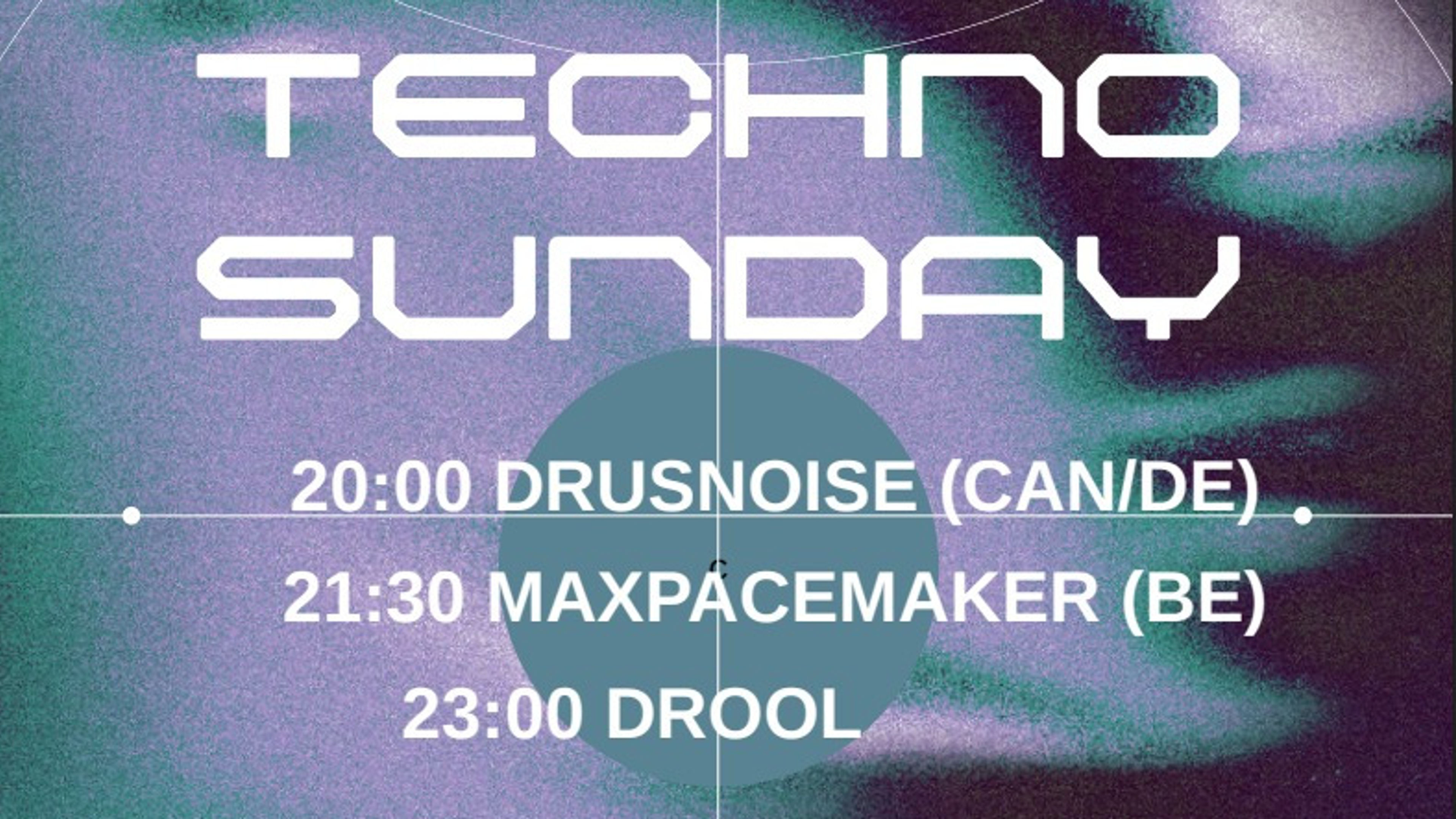 Promotional graphic for LIVE TECHNO SUNDAY : Drusnoise (CAN/DE) // Maxpacemaker (BE) // Drool (NO).